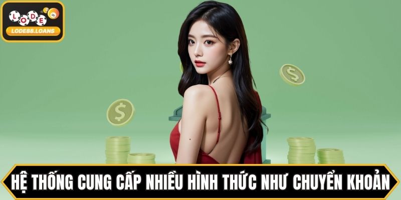 Hệ thống cung cấp nhiều hình thức như chuyển khoản