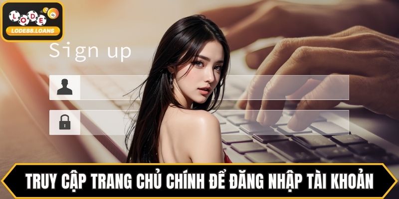 Truy cập trang chủ chính để đăng nhập tài khoản